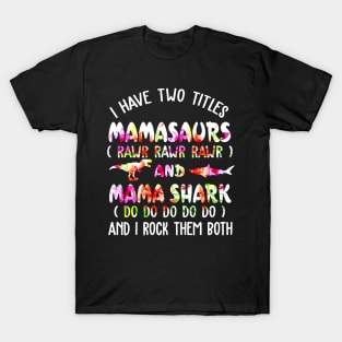 I Have Two Titles Mamasaurs And Mama Shark T-Shirt